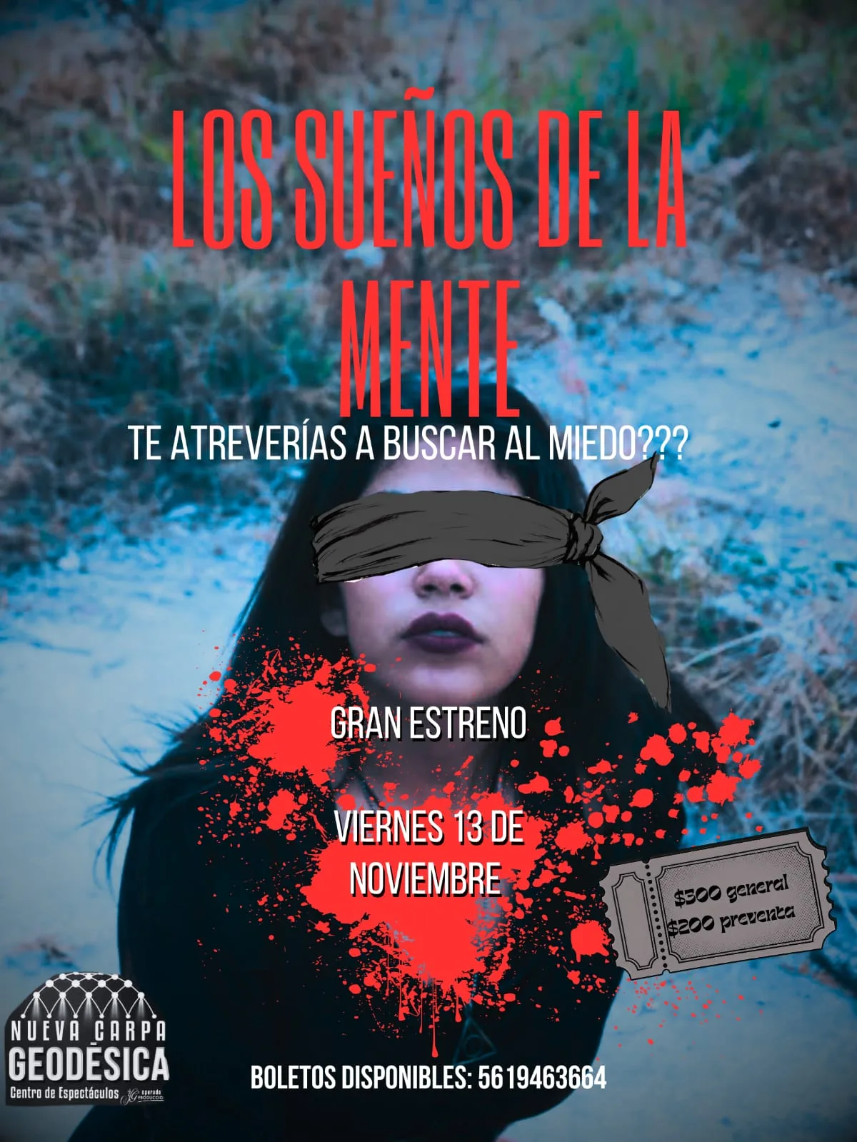 Cartel de Los sueños de la mente: una joven de cabello negro con los ojos vendados por una tela negra, sobre un fondo de pasto escarchado en tonos azules, con el título en letras rojas, la pregunta «¿Te atreverías a buscar al miedo?» y salpicaduras rojas. Gran estreno el viernes 13 de noviembre en la Nueva Carpa Geodésica; $300 general y $200 preventa.